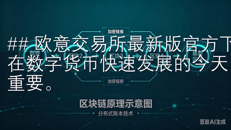 ## 欧意交易所最新版官方下载：赋能数字资产交易新体验 在数字货币快速发展的今天，选择一个合适的交易平台显得尤为重要。